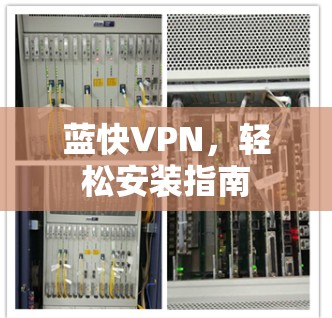 蓝快VPN，轻松安装指南