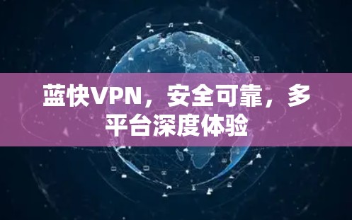 蓝快VPN,安全可靠,多平台深度体验 蓝快VPN,安全可靠,多平台深度体验