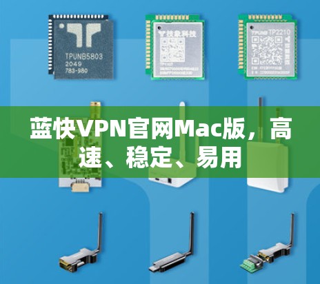 蓝快VPN官网Mac版,高速、稳定、易用 蓝快VPN官网Mac版,高速、稳定、易用