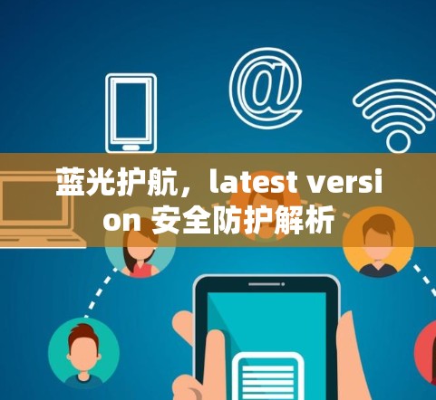 蓝光护航,latest version 安全防护解析 蓝光护航,latest version 安全防护解析