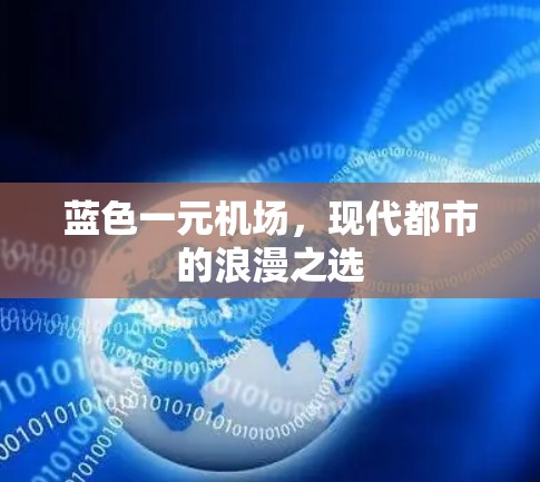 蓝色一元机场,现代都市的浪漫之选 蓝色一元机场,现代都市的浪漫之选