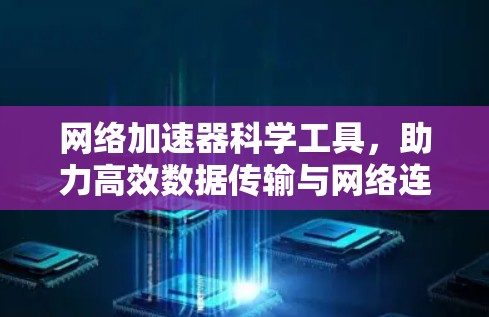 网络加速器科学工具,助力高效数据传输与网络连接 网络加速器科学工具,助力高效数据传输与网络连接