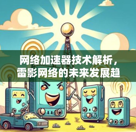 网络加速器技术解析，雷影网络的未来发展趋势