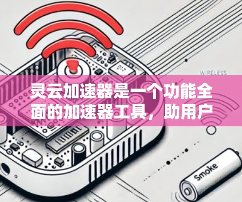 灵云加速器是一个功能全面的加速器工具，助用户提升下载和搜索速度。以下是对其的详细分析